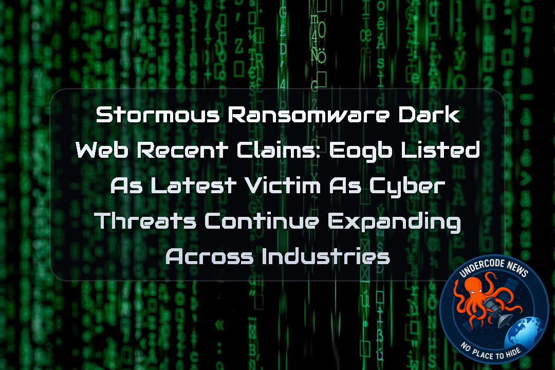 Stormous Ransomware Dark Web Recent Claims: EOGB Listed as Latest Victim as Cyber Threats Continue Expanding Across Industries + Video