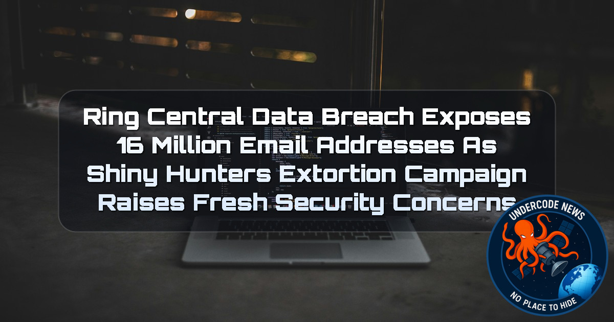 RingCentral Data Breach Exposes 16 Million Email Addresses as ShinyHunters Extortion Campaign Raises Fresh Security Concerns + Video