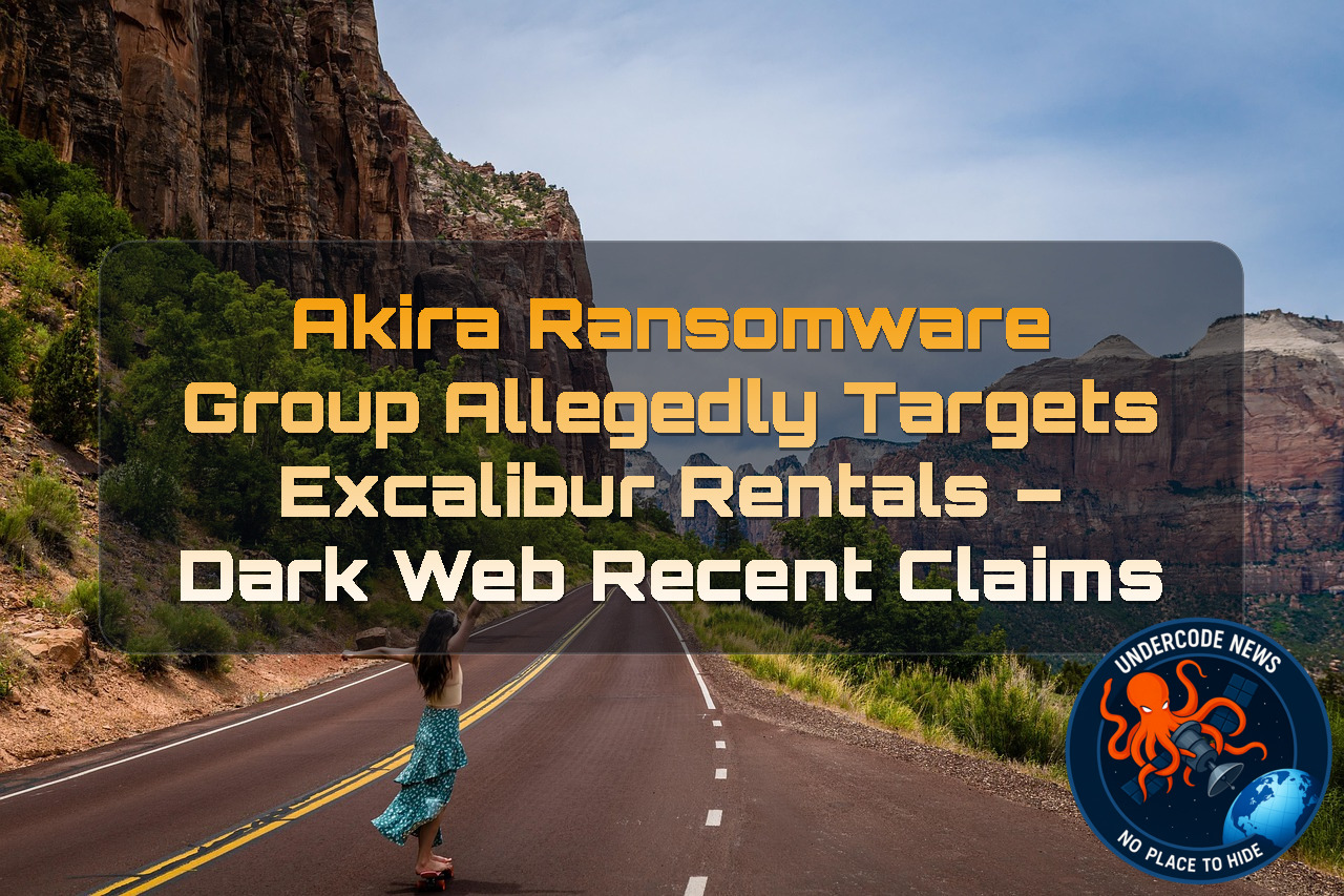 Akira Ransomware Group Allegedly Targets Excalibur Rentals – Dark Web Recent Claims + Video