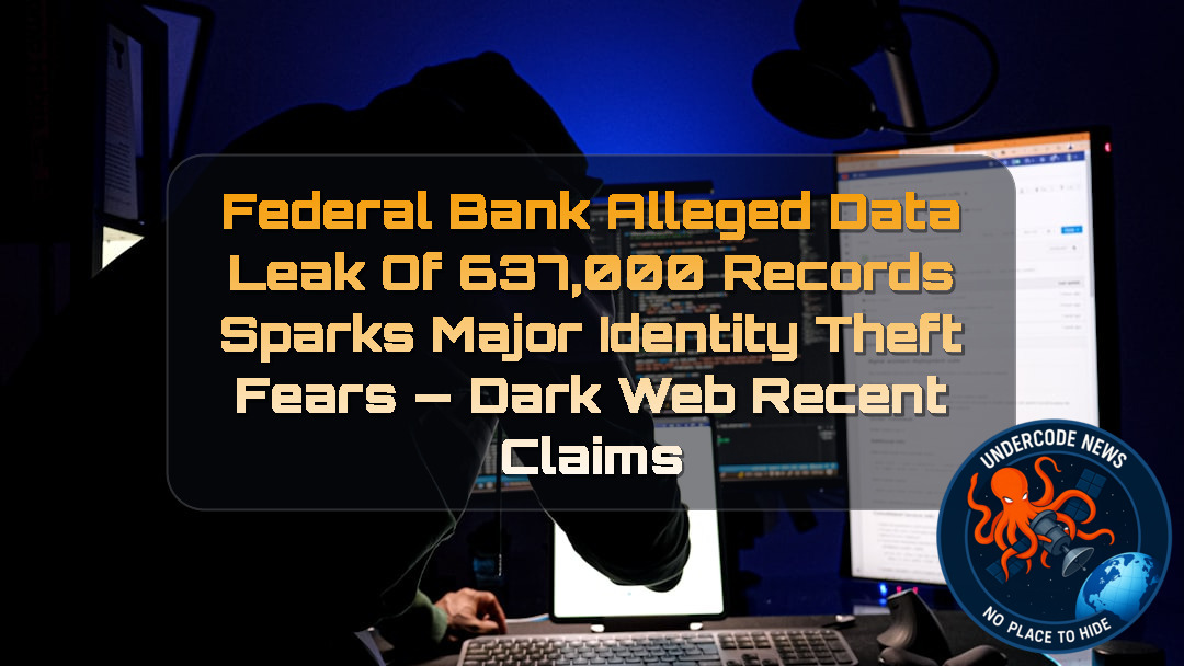 Federal Bank Alleged Data Leak of 637,000 Records Sparks Major Identity Theft Fears — Dark Web recent claims + Video