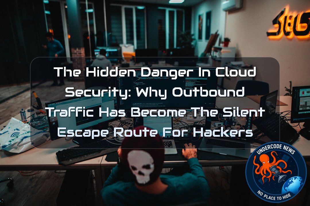 The Hidden Danger in Cloud Security: Why Outbound Traffic Has Become the Silent Escape Route for Hackers + Video