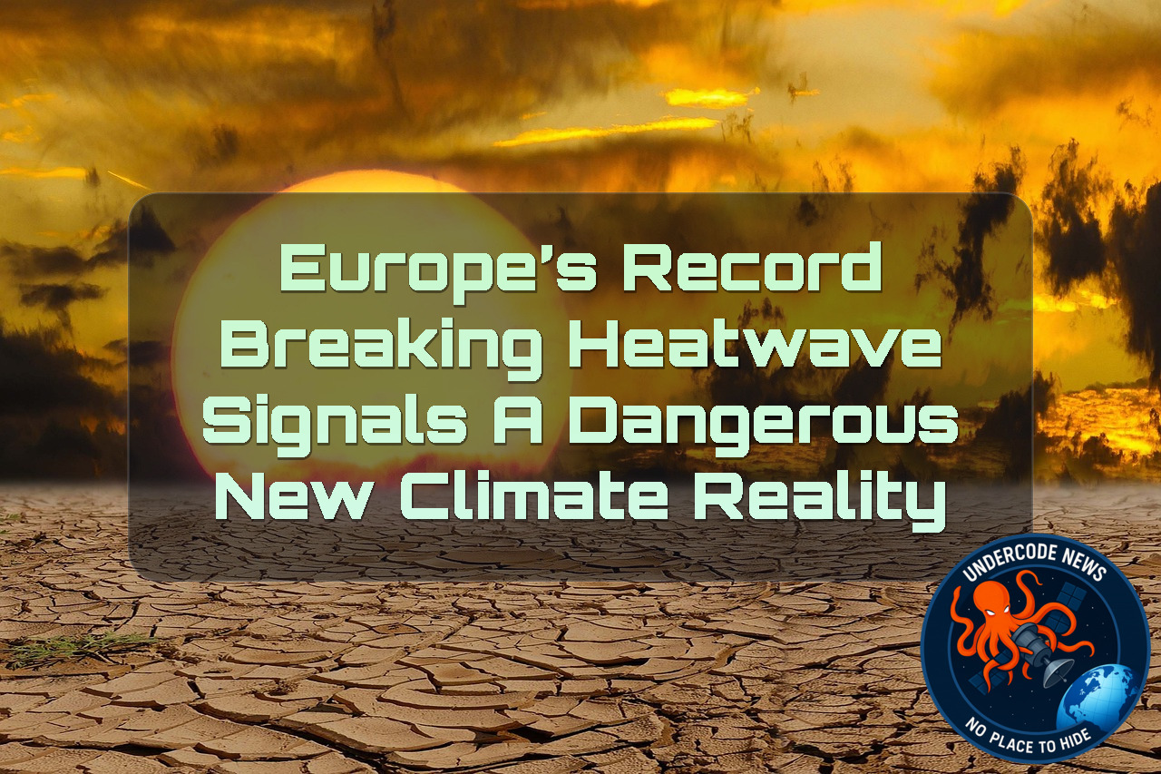 Europe’s Record Breaking Heatwave Signals a Dangerous New Climate Reality + Video