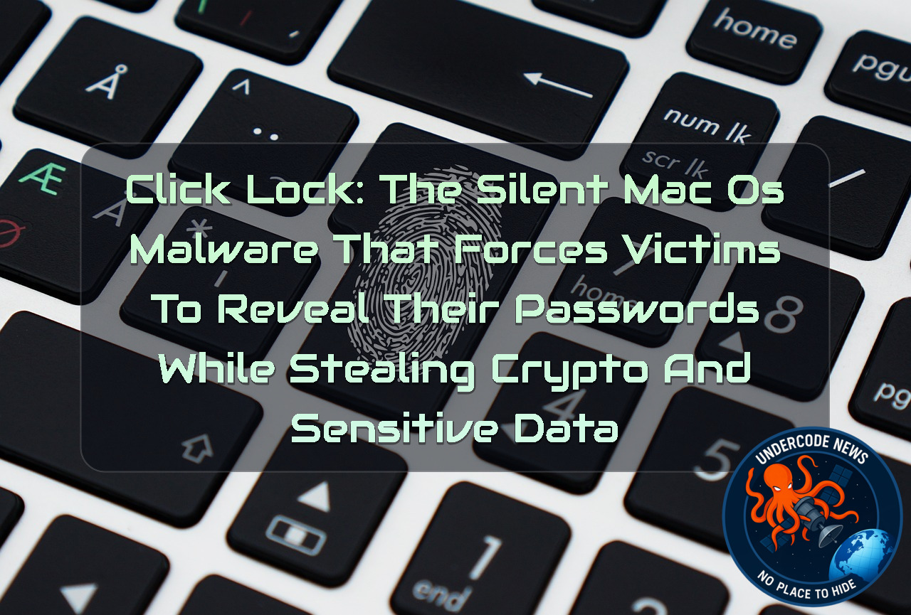 ClickLock: The Silent macOS Malware That Forces Victims to Reveal Their Passwords While Stealing Crypto and Sensitive Data