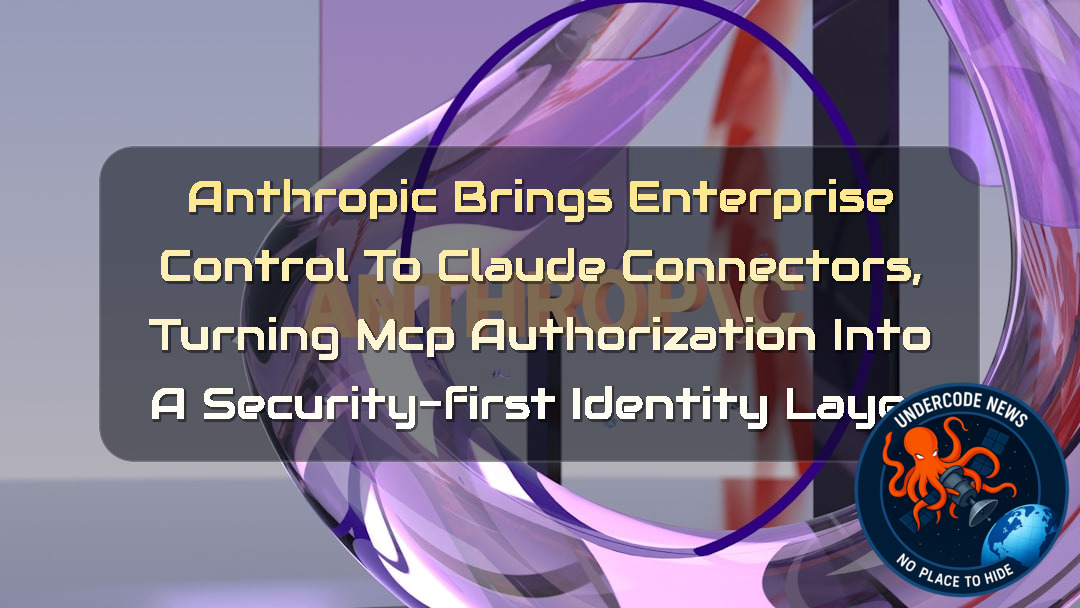 Anthropic Brings Enterprise Control to Claude Connectors, Turning MCP Authorization Into a Security-First Identity Layer