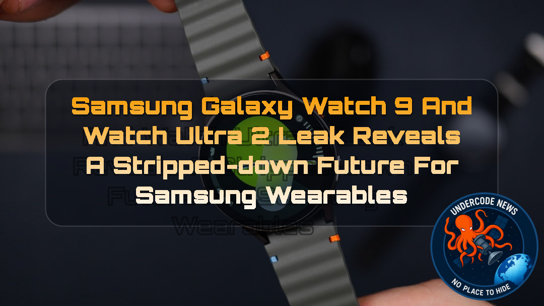 Samsung Galaxy Watch 9 and Watch Ultra 2 Leak Reveals a Stripped-Down Future for Samsung Wearables + Video
