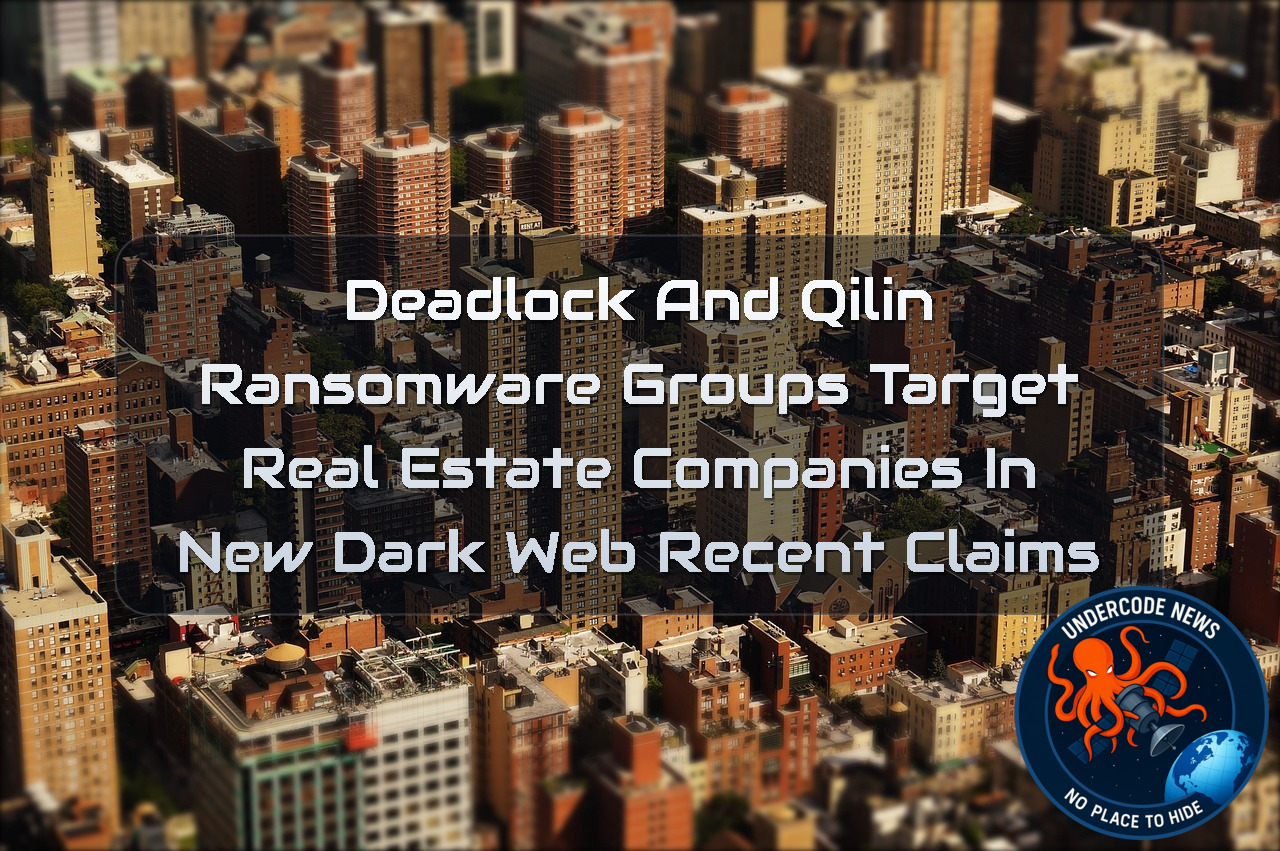 Deadlock and Qilin Ransomware Groups Target Real Estate Companies in New Dark Web Recent Claims + Video