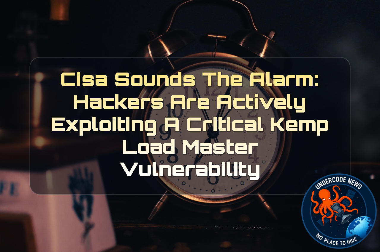 CISA Sounds the Alarm: Hackers Are Actively Exploiting a Critical Kemp LoadMaster Vulnerability + Video