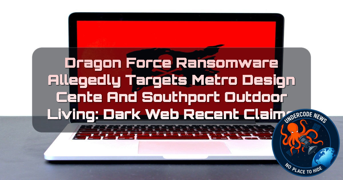 DragonForce Ransomware Allegedly Targets Metro Design Cente and Southport Outdoor Living: Dark Web Recent Claims + Video