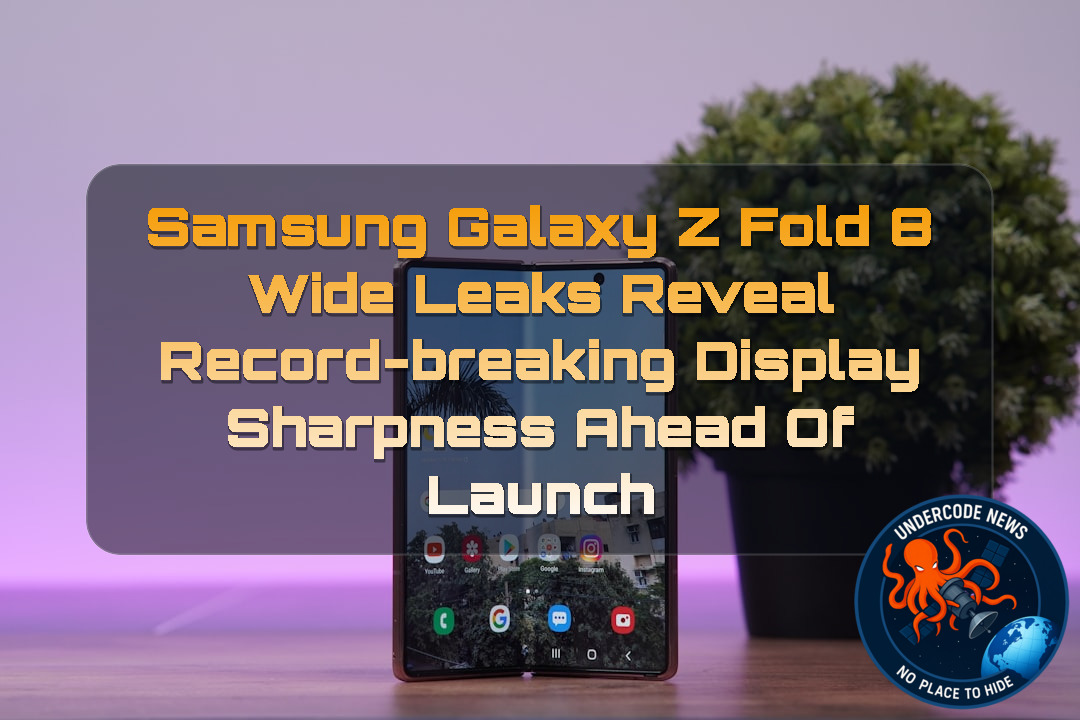 Samsung Galaxy Z Fold 8 Wide Leaks Reveal Record-Breaking Display Sharpness Ahead of Launch + Video