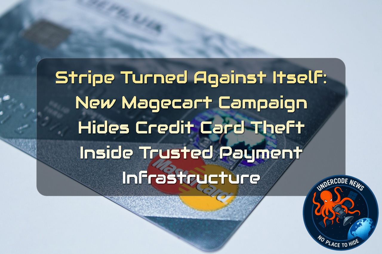 Stripe Turned Against Itself: New Magecart Campaign Hides Credit Card Theft Inside Trusted Payment Infrastructure + Video