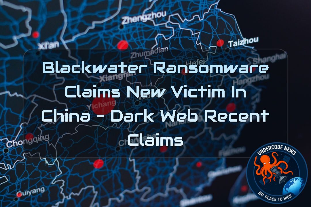 Blackwater Ransomware Claims New Victim in China – Dark Web recent claims + Video