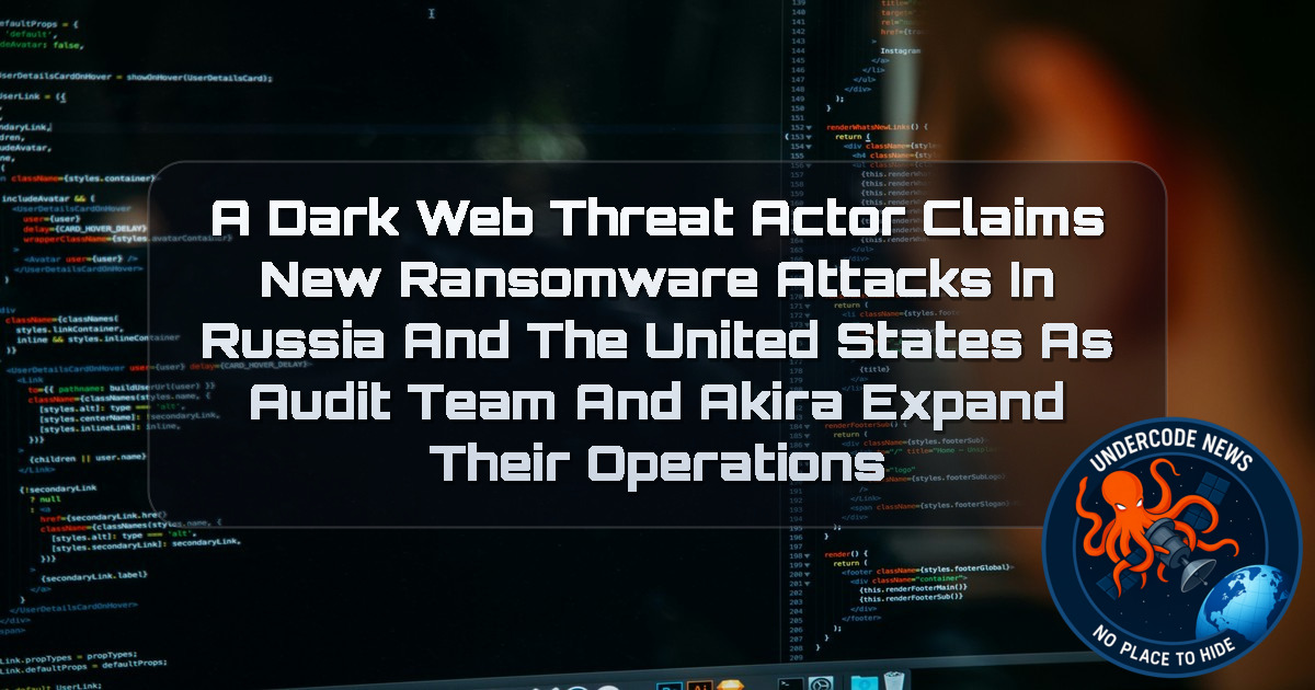A DarkWeb Threat Actor Claims New Ransomware Attacks in Russia and the United States as AuditTeam and Akira Expand Their Operations + Video