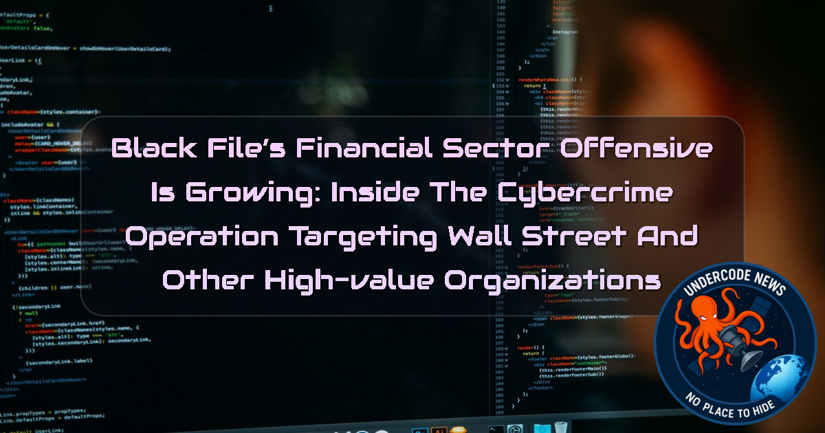 BlackFile’s Financial Sector Offensive Is Growing: Inside the Cybercrime Operation Targeting Wall Street and Other High-Value Organizations + Video