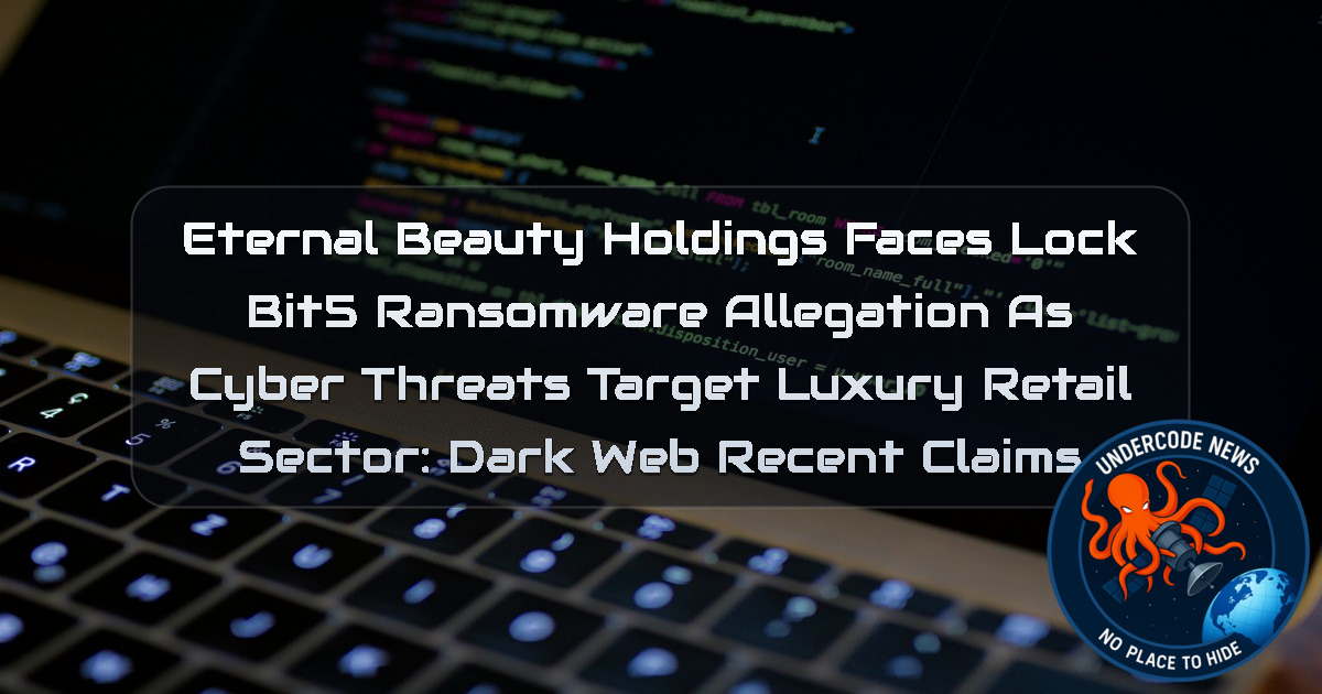 Eternal Beauty Holdings Faces LockBit5 Ransomware Allegation as Cyber Threats Target Luxury Retail Sector: Dark Web Recent Claims + Video