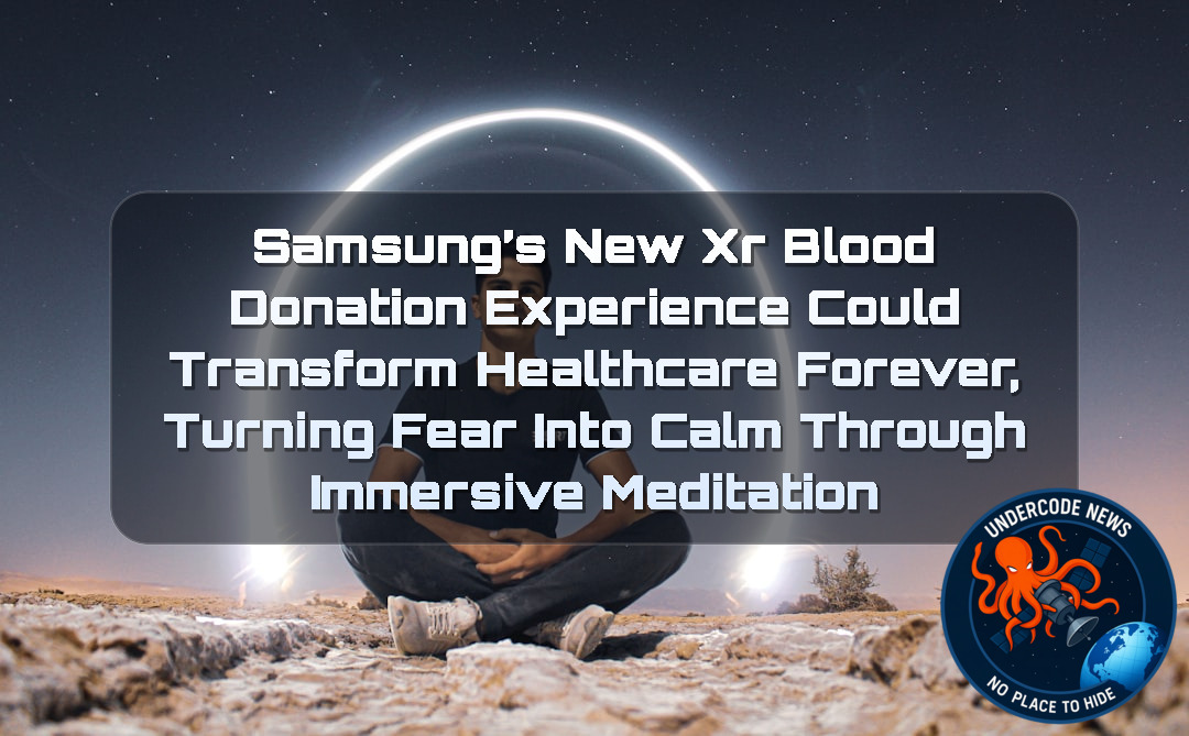 Samsung’s New XR Blood Donation Experience Could Transform Healthcare Forever, Turning Fear Into Calm Through Immersive Meditation