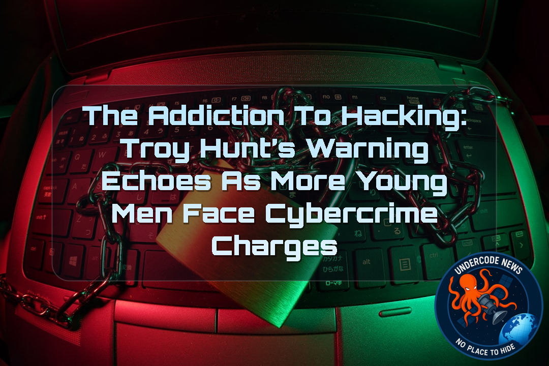 The Addiction to Hacking: Troy Hunt’s Warning Echoes as More Young Men Face Cybercrime Charges + Video