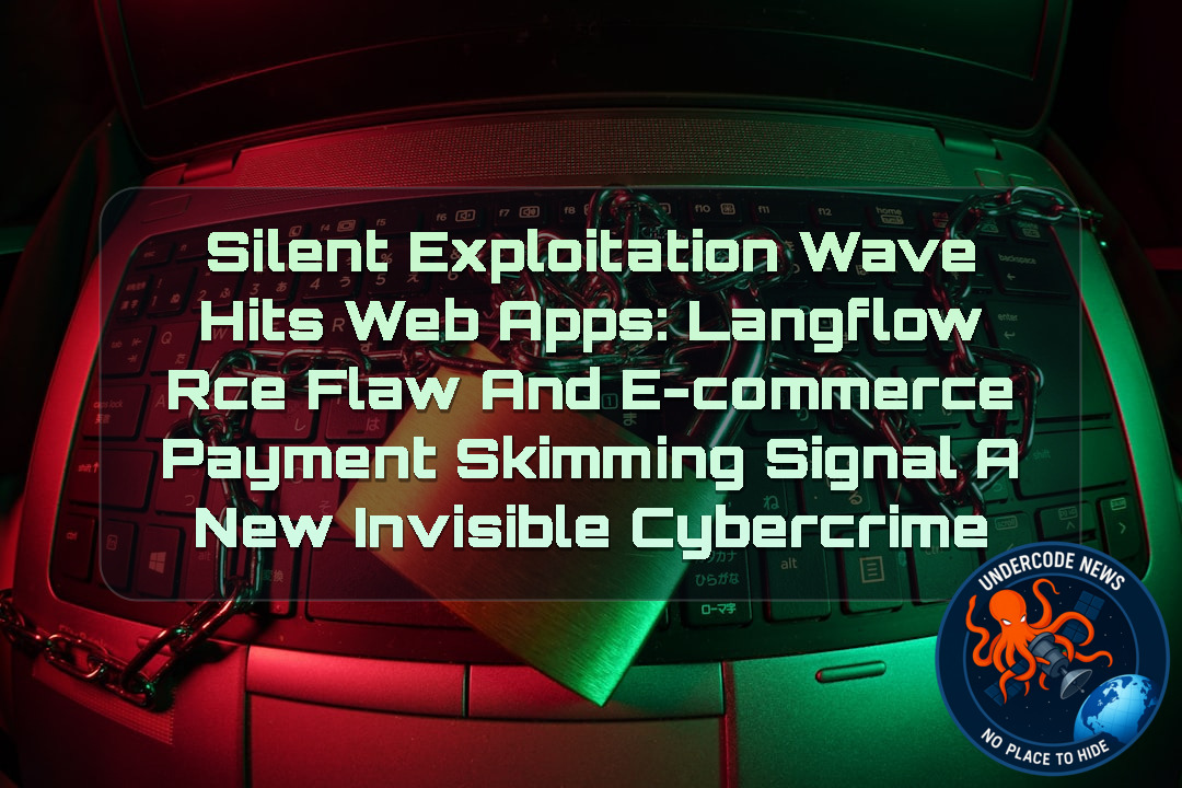 Silent Exploitation Wave Hits Web Apps: Langflow RCE Flaw and E-Commerce Payment Skimming Signal a New Invisible Cybercrime + Video