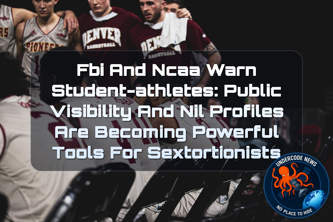FBI and NCAA Warn Student-Athletes: Public Visibility and NIL Profiles Are Becoming Powerful Tools for Sextortionists + Video
