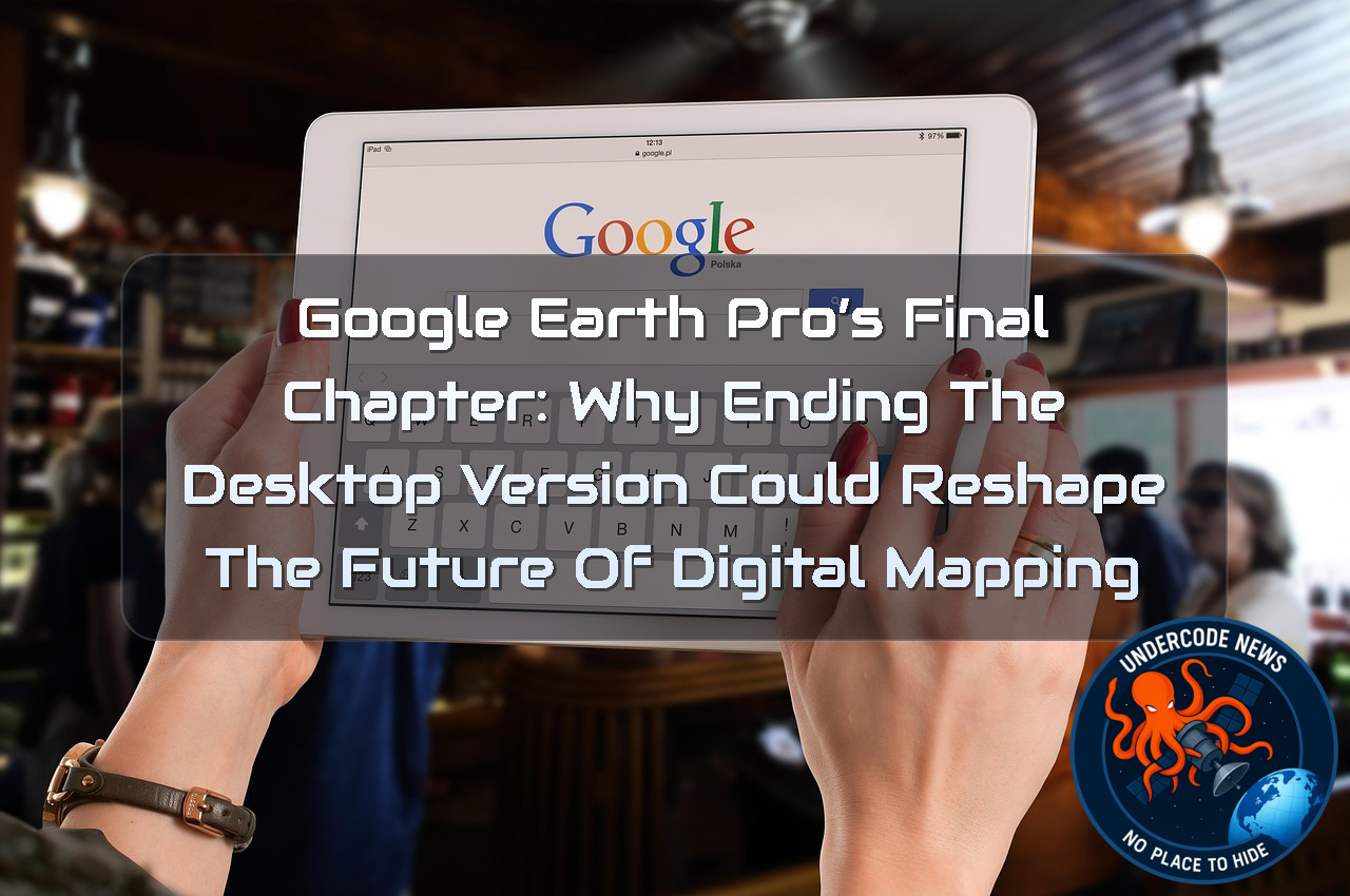 Google Earth Pro’s Final Chapter: Why Ending the Desktop Version Could Reshape the Future of Digital Mapping + Video