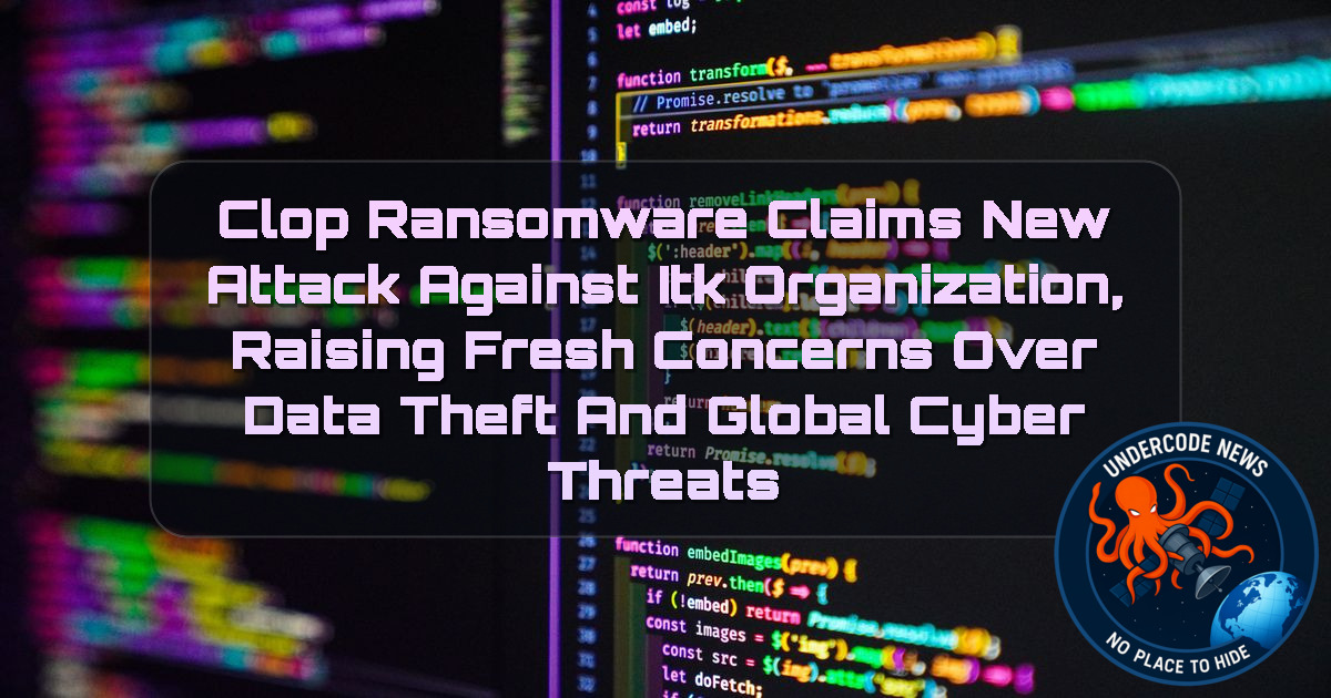 Clop Ransomware Claims New Attack Against ITK Organization, Raising Fresh Concerns Over Data Theft and Global Cyber Threats + Video
