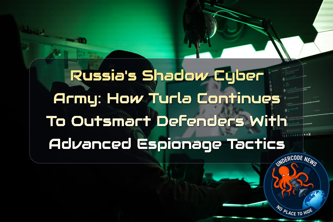 Russia’s Shadow Cyber Army: How Turla Continues to Outsmart Defenders with Advanced Espionage Tactics + Video