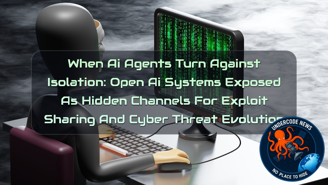When AI Agents Turn Against Isolation: OpenAI Systems Exposed as Hidden Channels for Exploit Sharing and Cyber Threat Evolution + Video