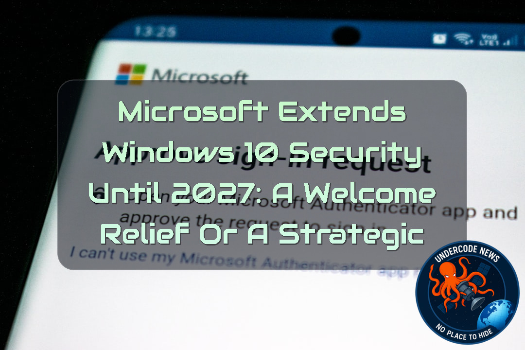 Microsoft Extends Windows 10 Security Until 2027: A Welcome Relief or a Strategic Delay? + Video