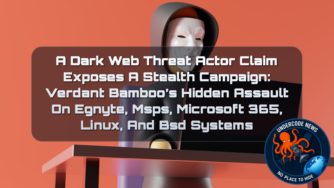 A DarkWeb Threat Actor Claim Exposes a Stealth Campaign: VerdantBamboo’s Hidden Assault on Egnyte, MSPs, Microsoft 365, Linux, and BSD Systems + Video