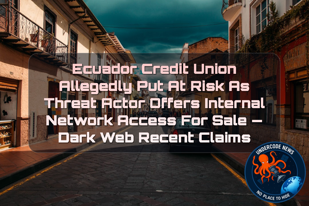 Ecuador Credit Union Allegedly Put at Risk as Threat Actor Offers Internal Network Access for Sale — Dark Web Recent Claims + Video
