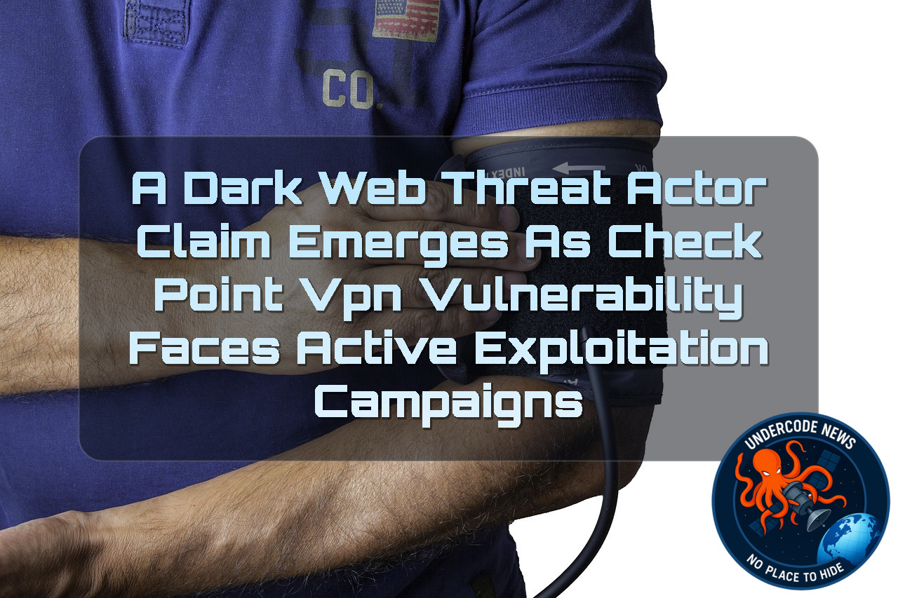 A DarkWeb Threat Actor Claim Emerges as Check Point VPN Vulnerability Faces Active Exploitation Campaigns + Video