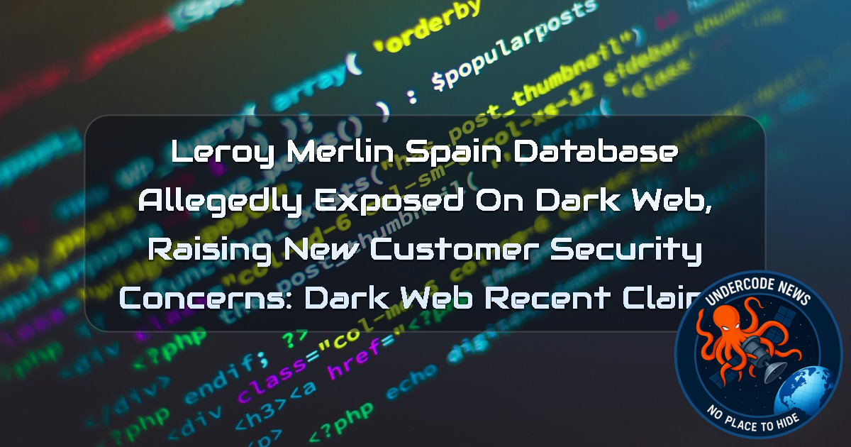 Leroy Merlin Spain Database Allegedly Exposed on Dark Web, Raising New Customer Security Concerns: Dark Web Recent Claims + Video