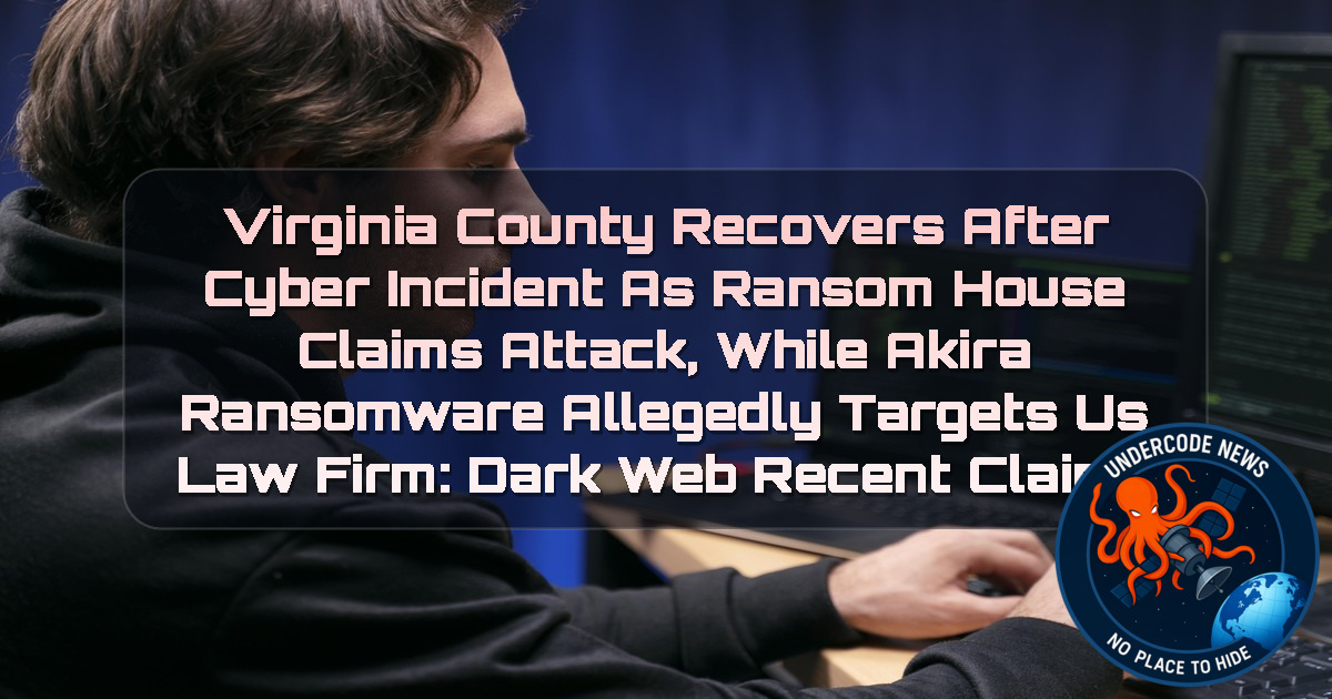 Virginia County Recovers After Cyber Incident as RansomHouse Claims Attack, While Akira Ransomware Allegedly Targets US Law Firm: Dark Web recent claims + Video