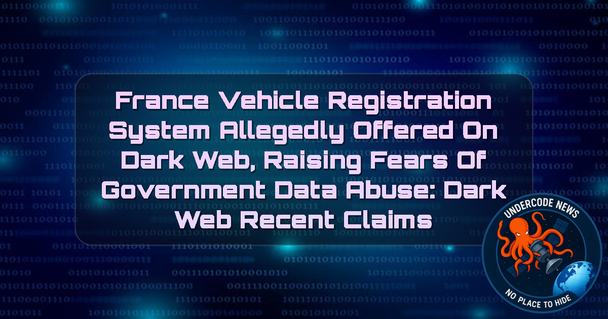 France Vehicle Registration System Allegedly Offered on Dark Web, Raising Fears of Government Data Abuse: Dark Web recent claims + Video