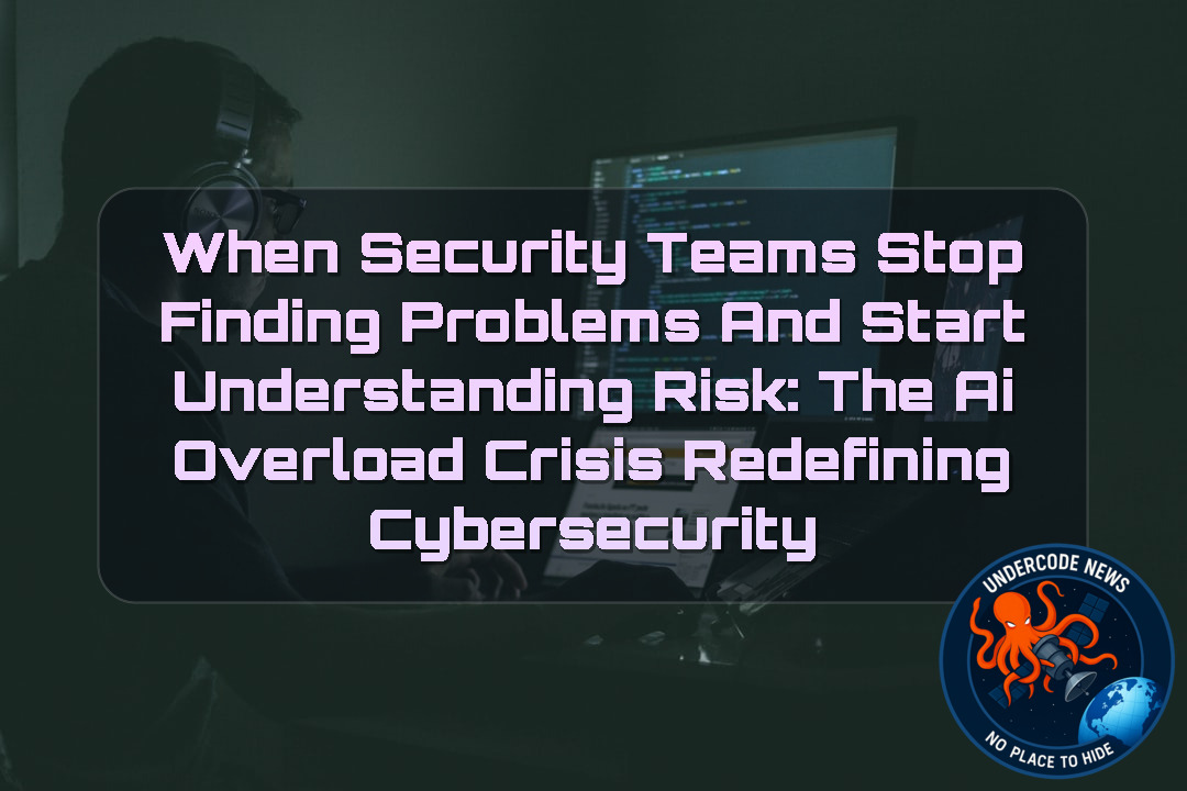 WHEN SECURITY TEAMS STOP FINDING PROBLEMS AND START UNDERSTANDING RISK: THE AI OVERLOAD CRISIS REDEFINING CYBERSECURITY + Video
