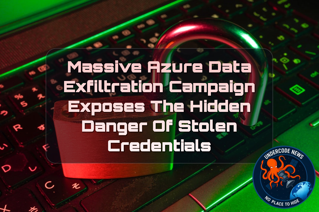 Massive Azure Data Exfiltration Campaign Exposes the Hidden Danger of Stolen Credentials + Video