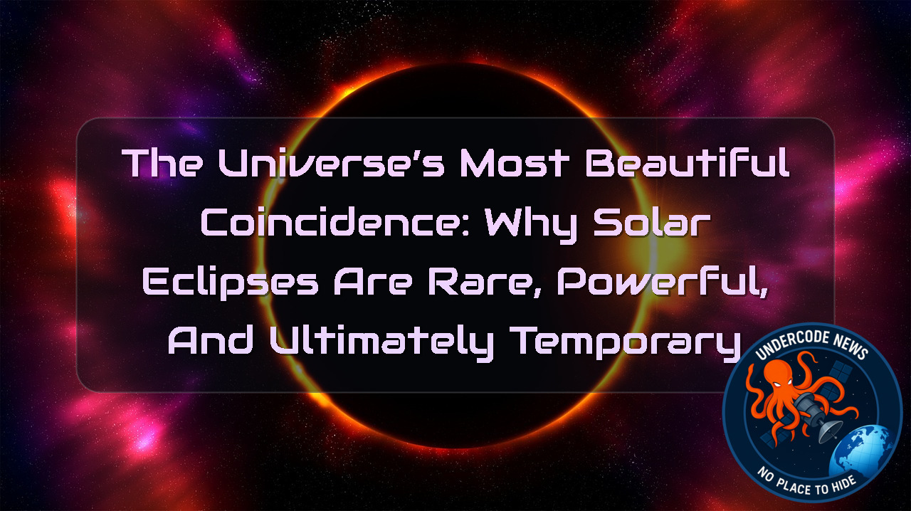 The Universe’s Most Beautiful Coincidence: Why Solar Eclipses Are Rare, Powerful, and Ultimately Temporary + Video