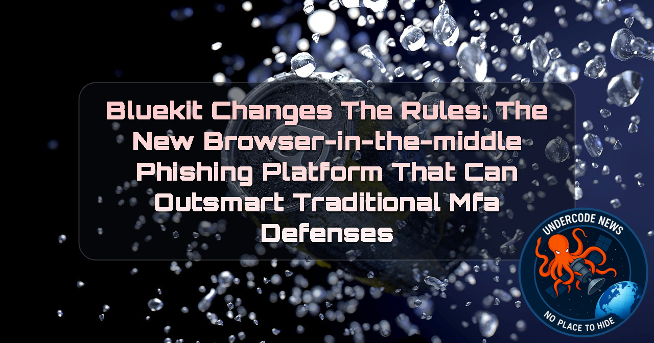 Bluekit Changes the Rules: The New Browser-in-the-Middle Phishing Platform That Can Outsmart Traditional MFA Defenses + Video