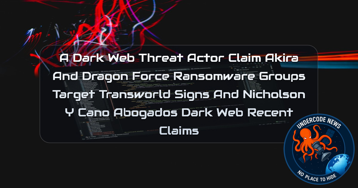 a DarkWeb threat actor Claim Akira and DragonForce Ransomware Groups Target Transworld Signs and Nicholson y Cano Abogados Dark Web recent claims + Video