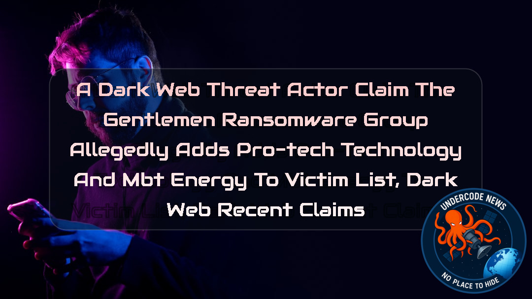 a DarkWeb threat actor Claim The Gentlemen Ransomware Group Allegedly Adds Pro-Tech Technology and MBT Energy to Victim List, Dark Web recent claims + Video