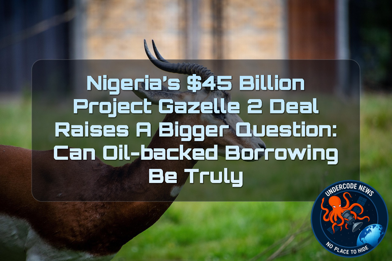 Nigeria’s 5 Billion Project Gazelle 2 Deal Raises a Bigger Question: Can Oil-Backed Borrowing Be Truly Transparent? + Video