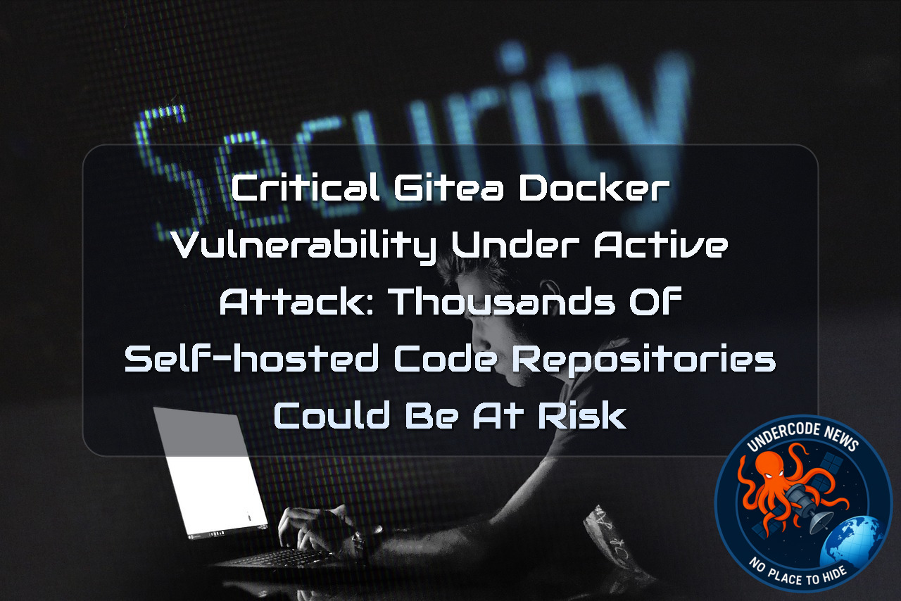 Critical Gitea Docker Vulnerability Under Active Attack: Thousands of Self-Hosted Code Repositories Could Be at Risk + Video