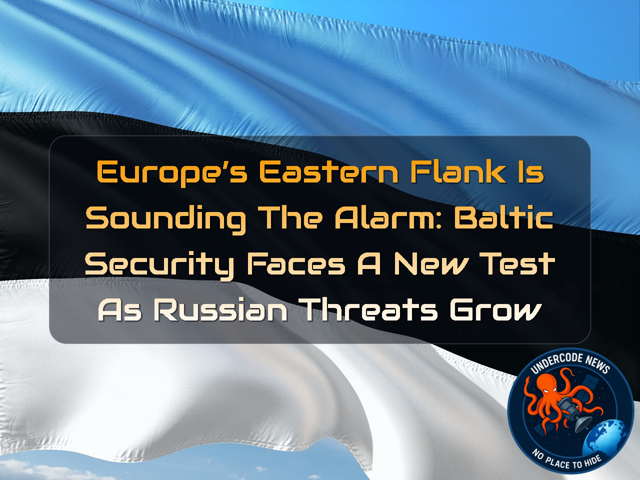 Europe’s Eastern Flank Is Sounding the Alarm: Baltic Security Faces a New Test as Russian Threats Grow + Video