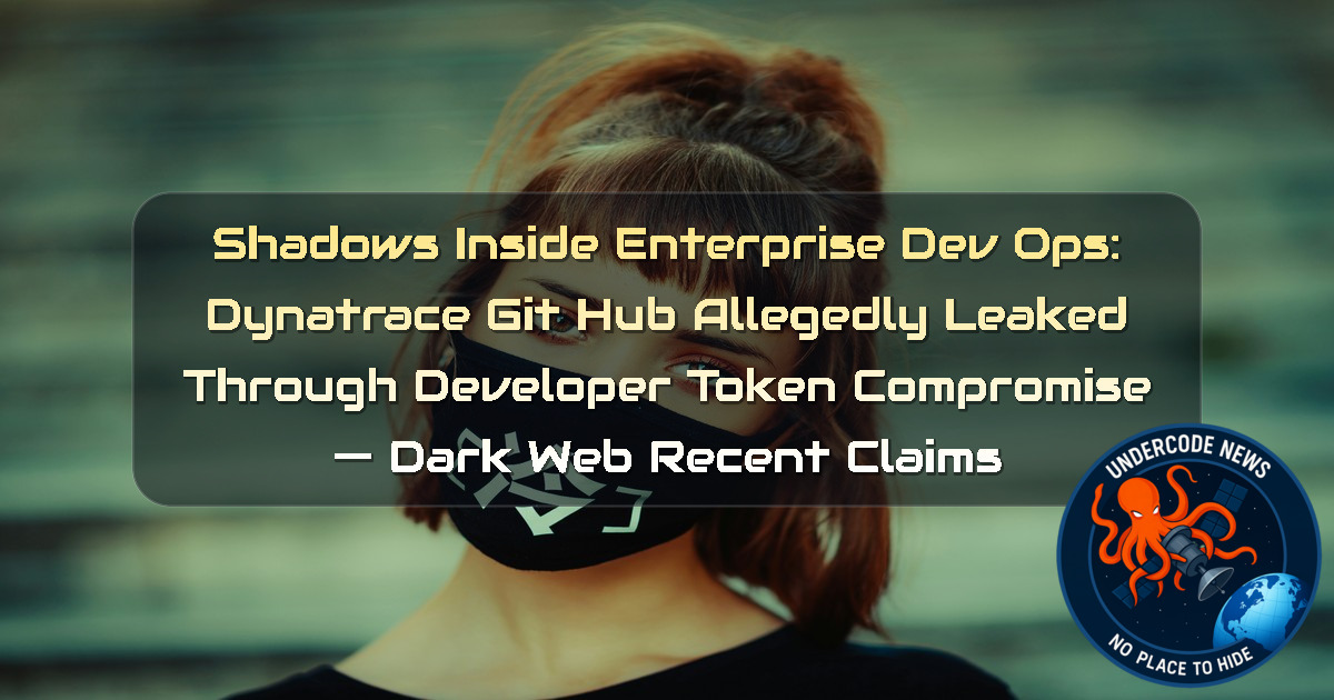 Shadows Inside Enterprise DevOps: Dynatrace GitHub Allegedly Leaked Through Developer Token Compromise — Dark Web recent claims + Video