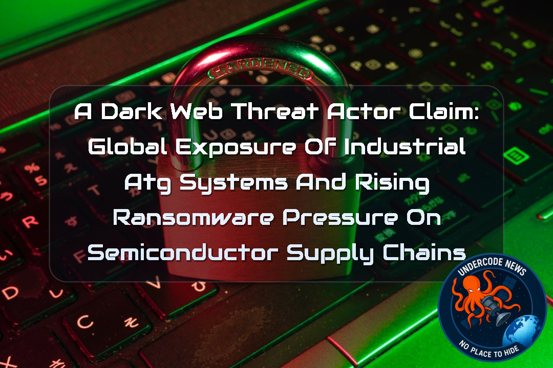 a DarkWeb threat actor Claim: Global Exposure of Industrial ATG Systems and Rising Ransomware Pressure on Semiconductor Supply Chains + Video