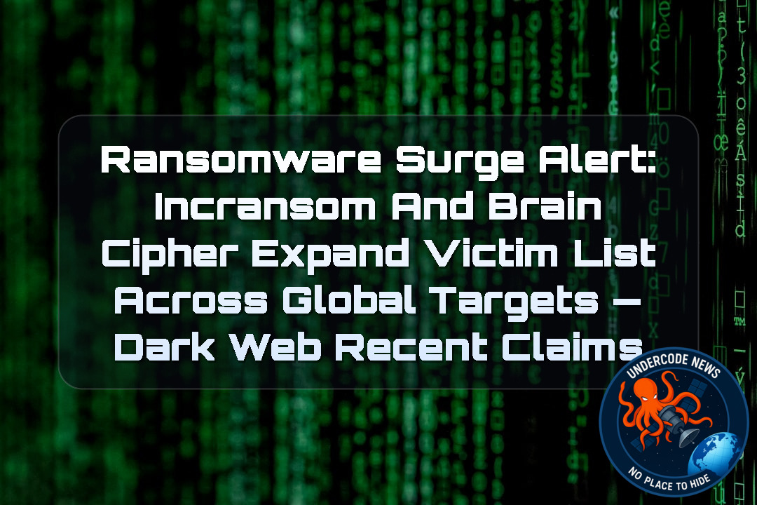 Ransomware Surge Alert: incransom and BrainCipher Expand Victim List Across Global Targets — Dark Web recent claims + Video