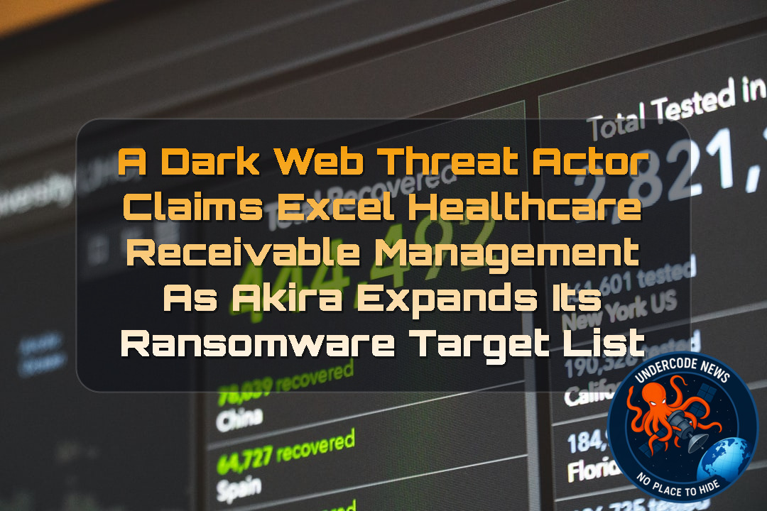 A DarkWeb Threat Actor Claims Excel Healthcare Receivable Management as Akira Expands Its Ransomware Target List + Video