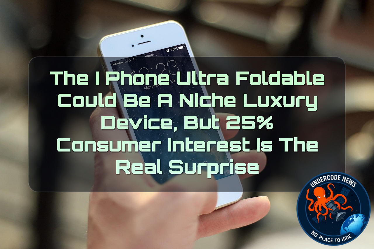 The iPhone Ultra Foldable Could Be a Niche Luxury Device, but 25% Consumer Interest Is the Real Surprise + Video