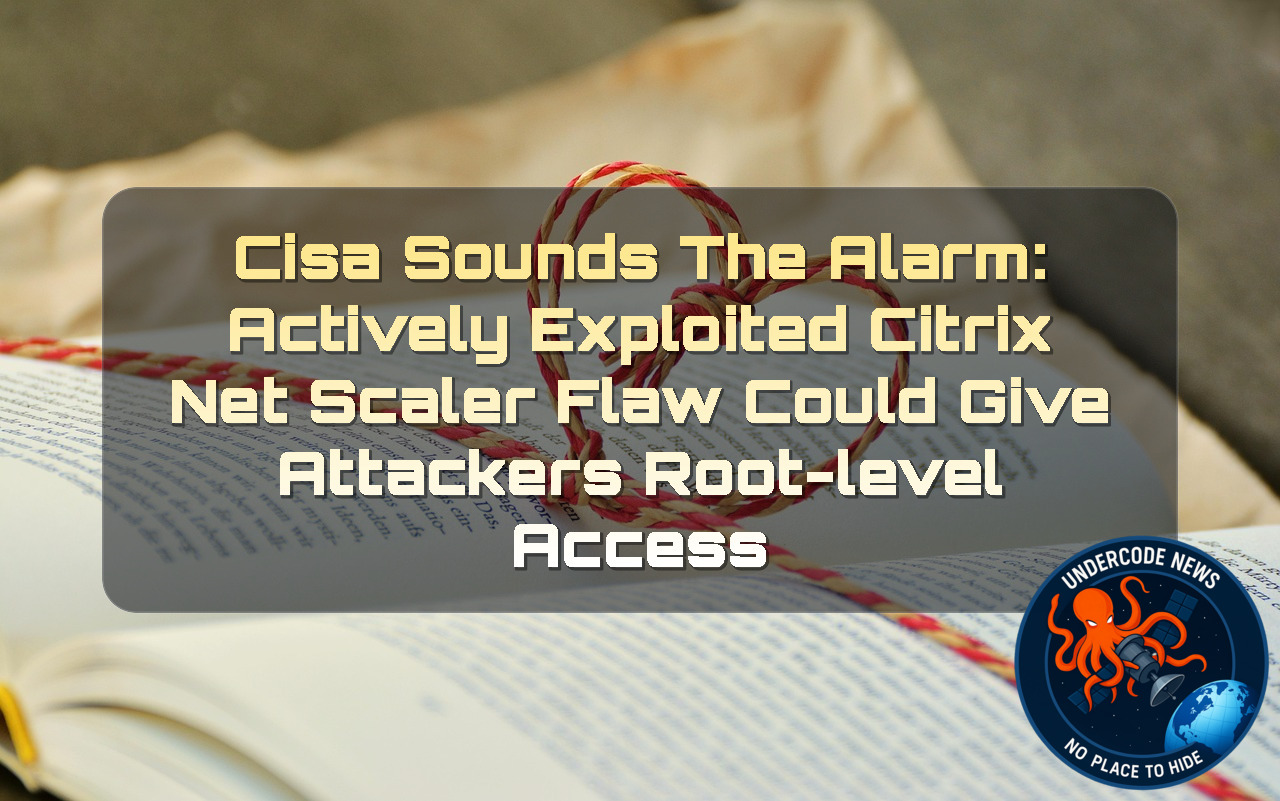 CISA Sounds the Alarm: Actively Exploited Citrix NetScaler Flaw Could Give Attackers Root-Level Access + Video