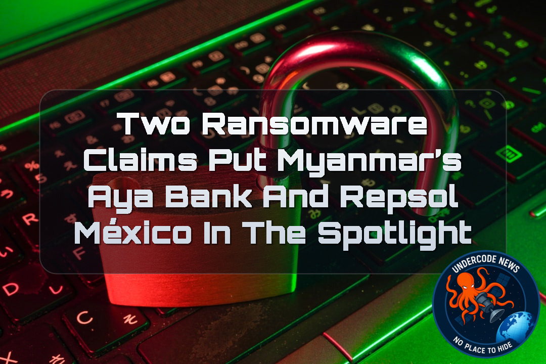 Two Ransomware Claims Put Myanmar’s AYA Bank and Repsol México in the Spotlight + Video