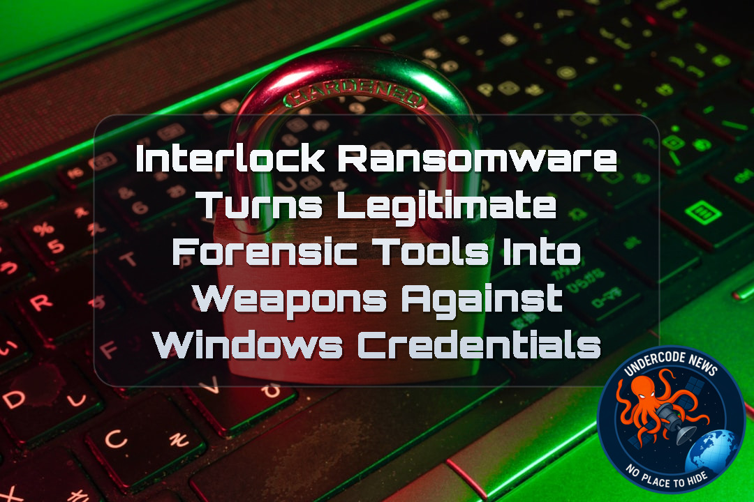 Interlock Ransomware Turns Legitimate Forensic Tools Into Weapons Against Windows Credentials + Video
